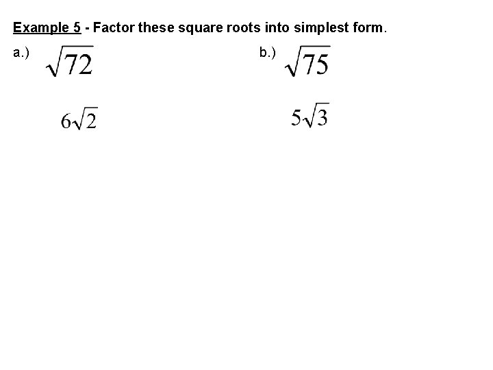 Example 5 - Factor these square roots into simplest form. a. ) b. )