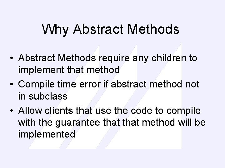 Why Abstract Methods • Abstract Methods require any children to implement that method •