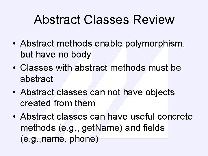 Abstract Classes Review • Abstract methods enable polymorphism, but have no body • Classes