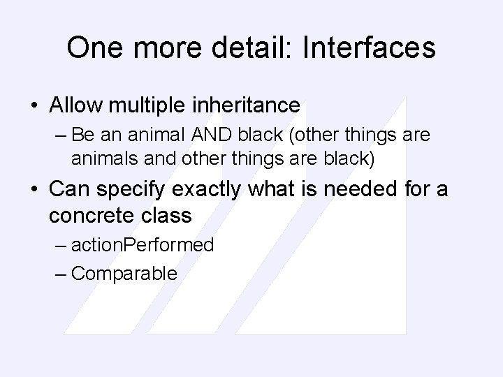 One more detail: Interfaces • Allow multiple inheritance – Be an animal AND black
