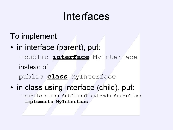 Interfaces To implement • in interface (parent), put: – public interface My. Interface instead