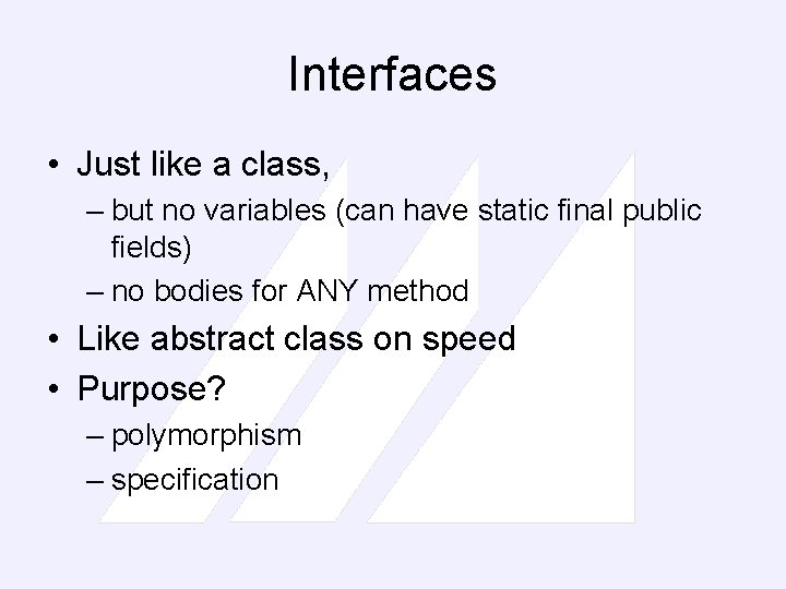 Interfaces • Just like a class, – but no variables (can have static final