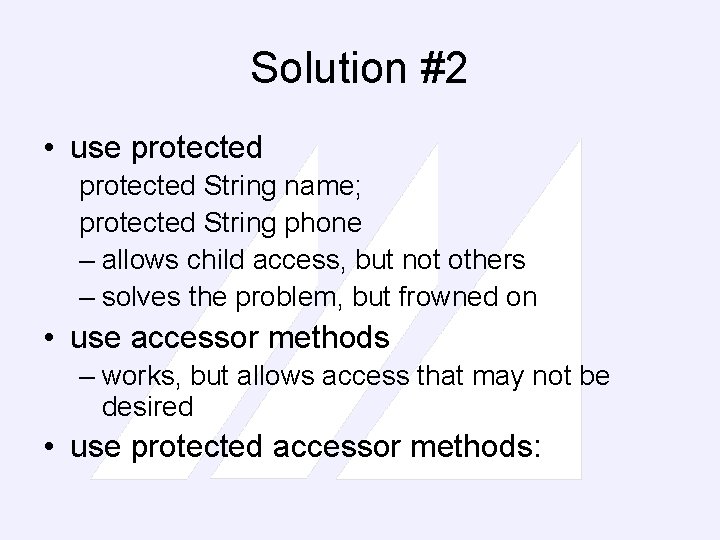 Solution #2 • use protected String name; protected String phone – allows child access,