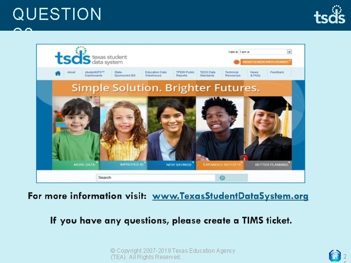 QUESTION S? © Copyright 2007 -2019 Texas Education Agency (TEA). All Rights Reserved. 2