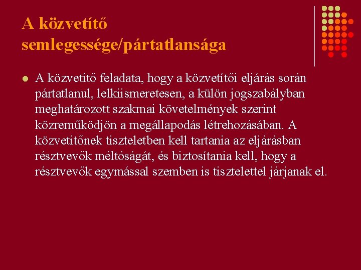 A közvetítő semlegessége/pártatlansága l A közvetítő feladata, hogy a közvetítői eljárás során pártatlanul, lelkiismeretesen,