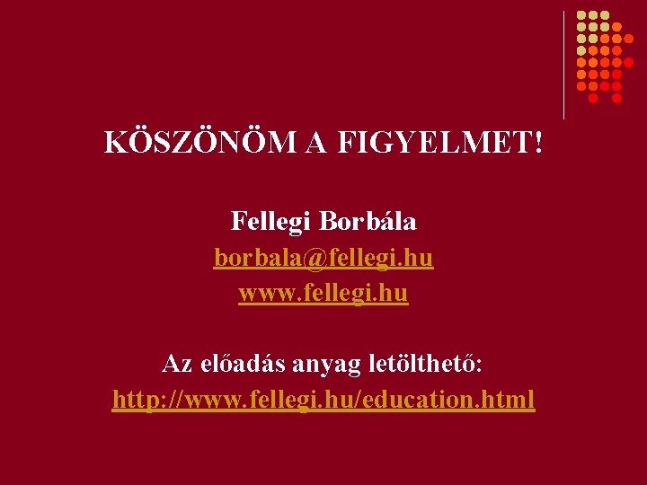 KÖSZÖNÖM A FIGYELMET! Fellegi Borbála borbala@fellegi. hu www. fellegi. hu Az előadás anyag letölthető: