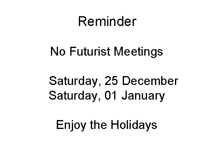 Reminder No Futurist Meetings Saturday, 25 December Saturday, 01 January Enjoy the Holidays 