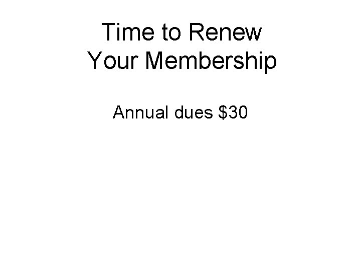 Time to Renew Your Membership Annual dues $30 