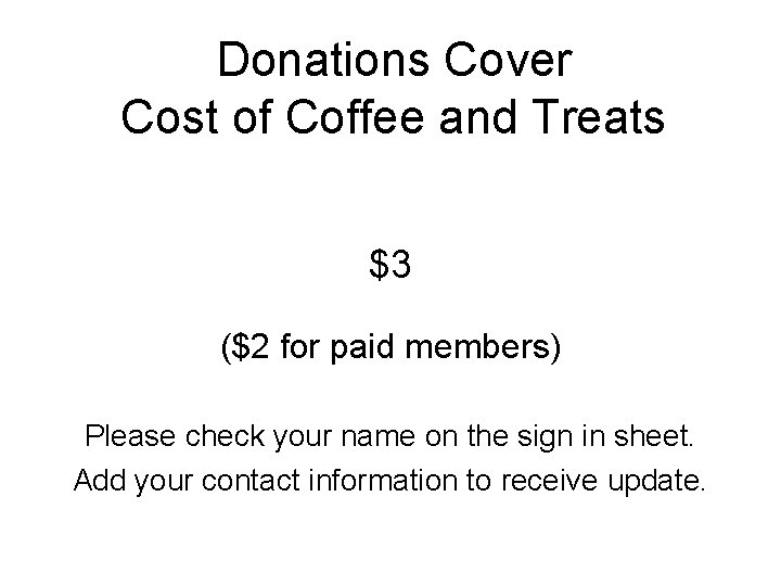Donations Cover Cost of Coffee and Treats $3 ($2 for paid members) Please check