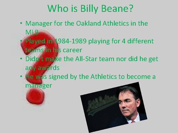 Who is Billy Beane? • Manager for the Oakland Athletics in the MLB •