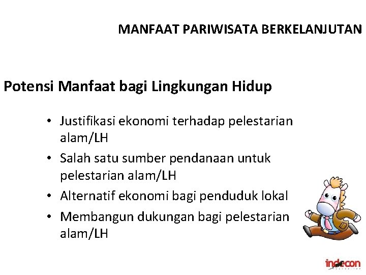 MANFAAT PARIWISATA BERKELANJUTAN Potensi Manfaat bagi Lingkungan Hidup • Justifikasi ekonomi terhadap pelestarian alam/LH