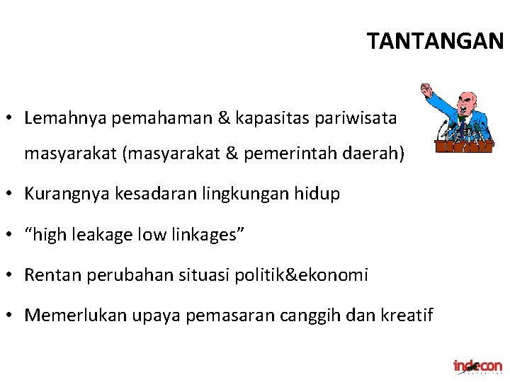 TANTANGAN • Lemahnya pemahaman & kapasitas pariwisata masyarakat (masyarakat & pemerintah daerah) • Kurangnya