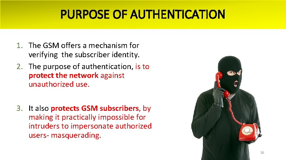 PURPOSE OF AUTHENTICATION 1. The GSM offers a mechanism for verifying the subscriber identity.