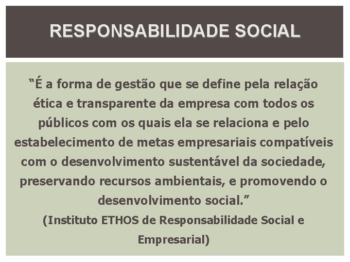 RESPONSABILIDADE SOCIAL “É a forma de gestão que se define pela relação ética e