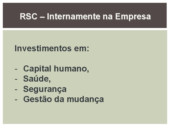 RSC – Internamente na Empresa Investimentos em: - Capital humano, Saúde, Segurança Gestão da