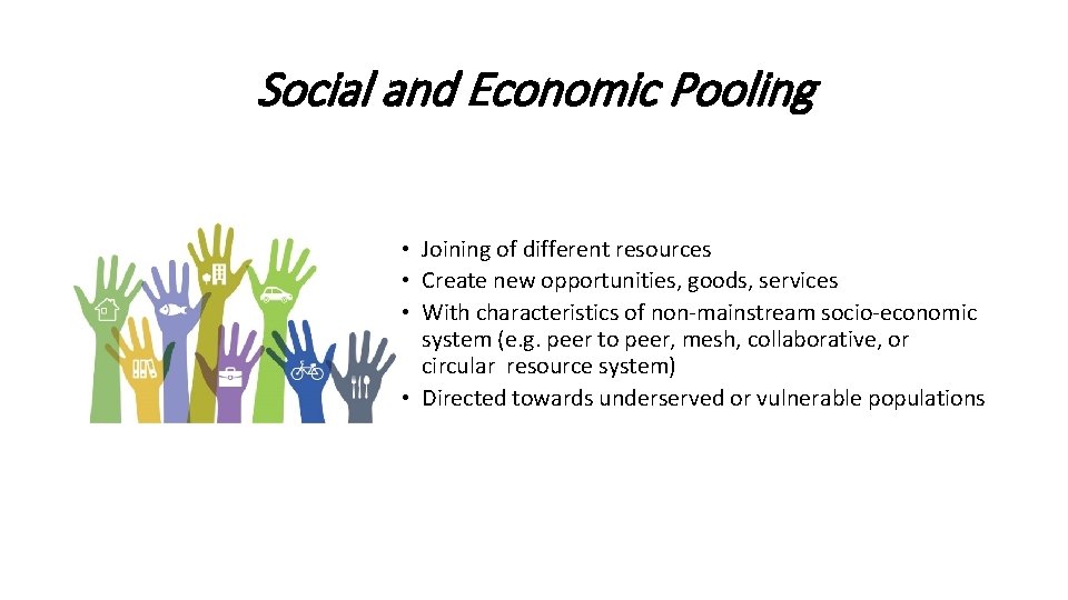 Social and Economic Pooling • Joining of different resources • Create new opportunities, goods,
