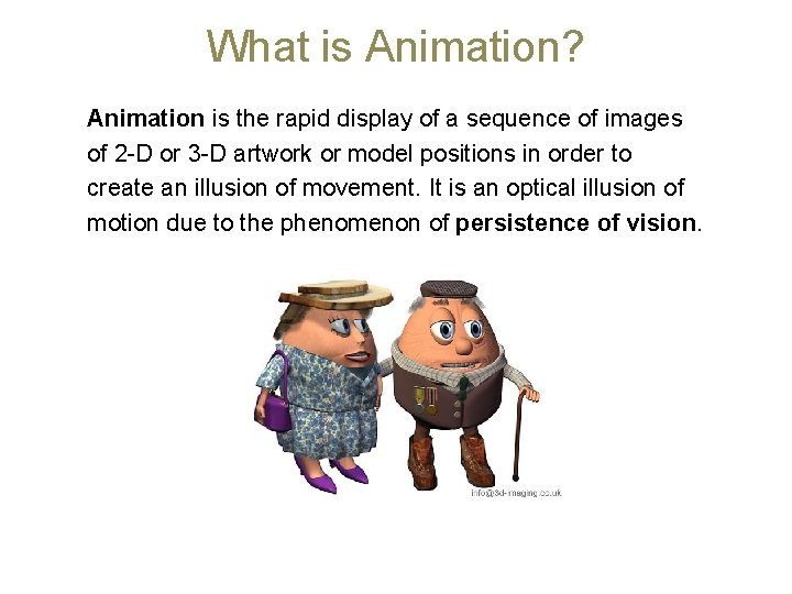 What is Animation? Animation is the rapid display of a sequence of images of
