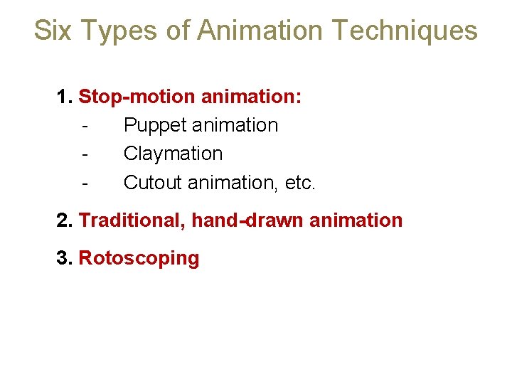 Six Types of Animation Techniques 1. Stop-motion animation: Puppet animation Claymation Cutout animation, etc.