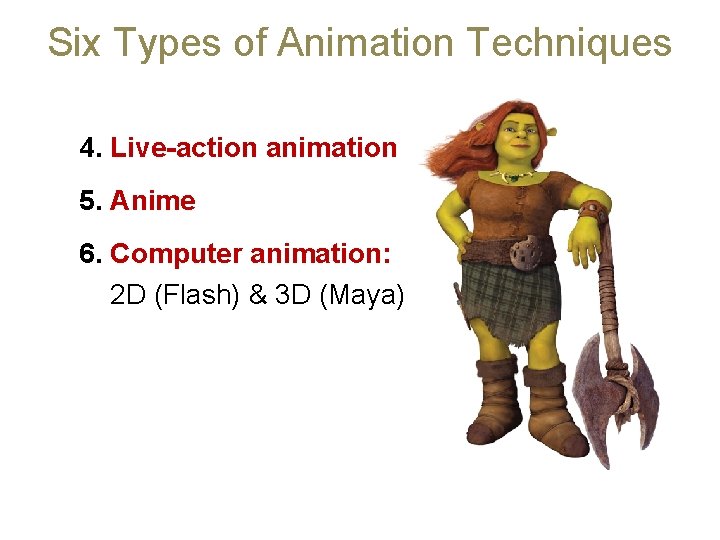 Six Types of Animation Techniques 4. Live-action animation 5. Anime 6. Computer animation: 2