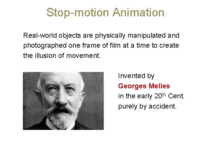 Stop-motion Animation Real-world objects are physically manipulated and photographed one frame of film at