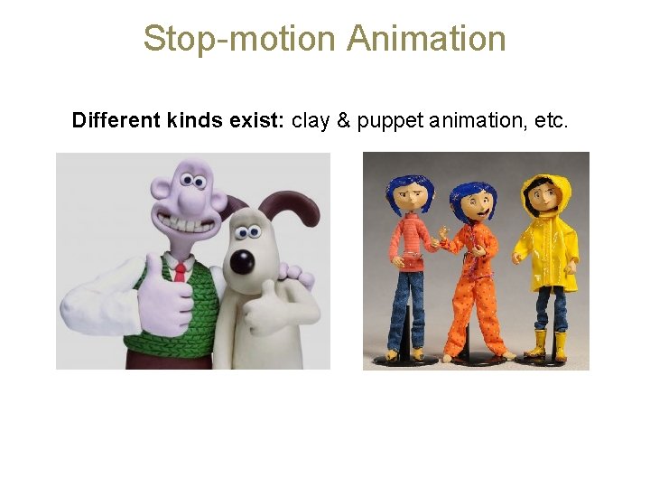 Stop-motion Animation Different kinds exist: clay & puppet animation, etc. 