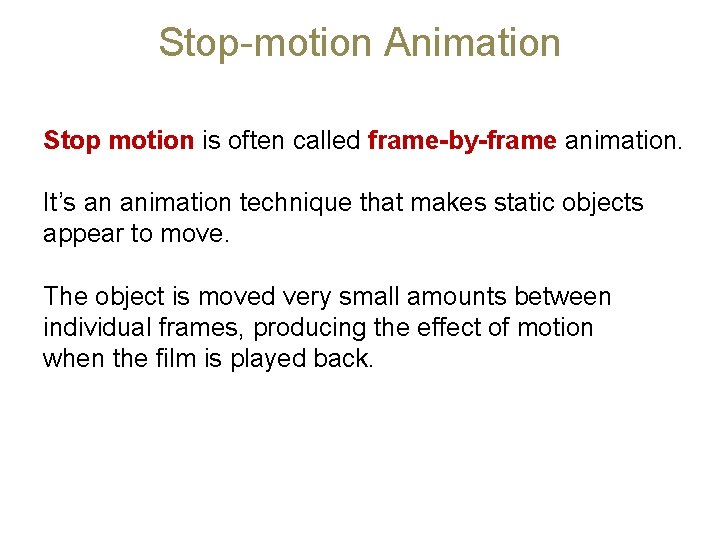 Stop-motion Animation Stop motion is often called frame-by-frame animation. It’s an animation technique that