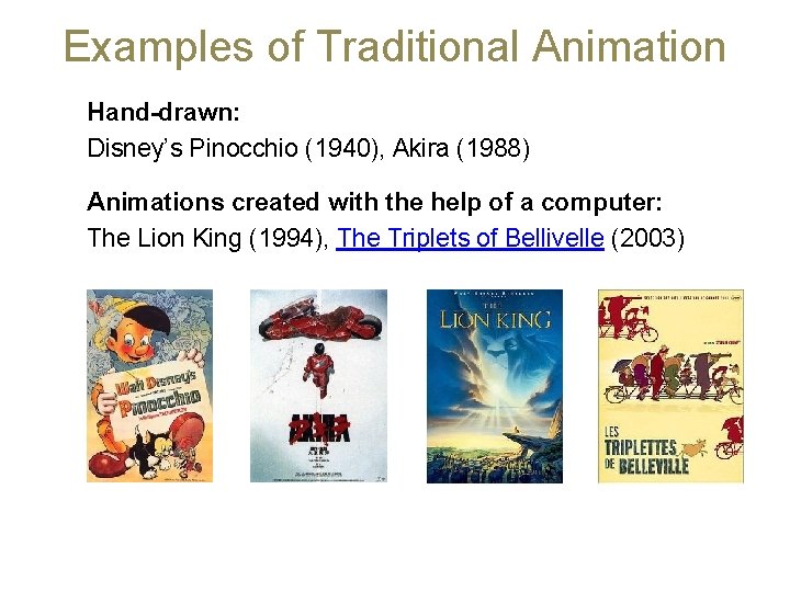 Examples of Traditional Animation Hand-drawn: Disney’s Pinocchio (1940), Akira (1988) Animations created with the