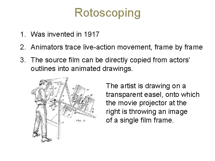 Rotoscoping 1. Was invented in 1917 2. Animators trace live-action movement, frame by frame