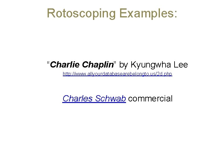 Rotoscoping Examples: “Charlie Chaplin” by Kyungwha Lee http: //www. allyourdatabasearebelongto. us/2 d. php Charles