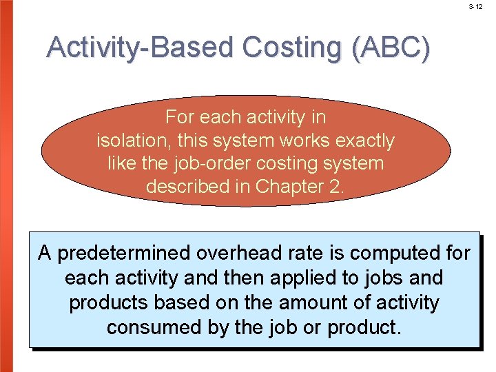 3 -12 Activity-Based Costing (ABC) For each activity in isolation, this system works exactly