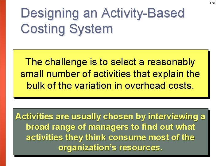 3 -13 Designing an Activity-Based Costing System The challenge is to select a reasonably