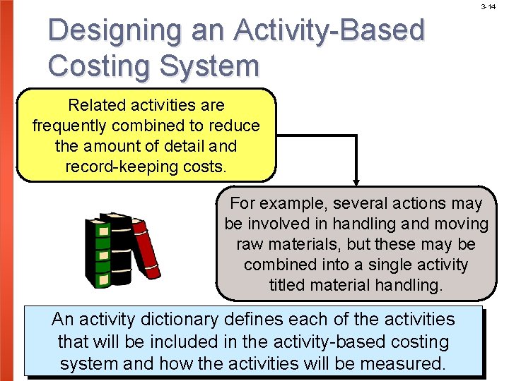 3 -14 Designing an Activity-Based Costing System Related activities are frequently combined to reduce