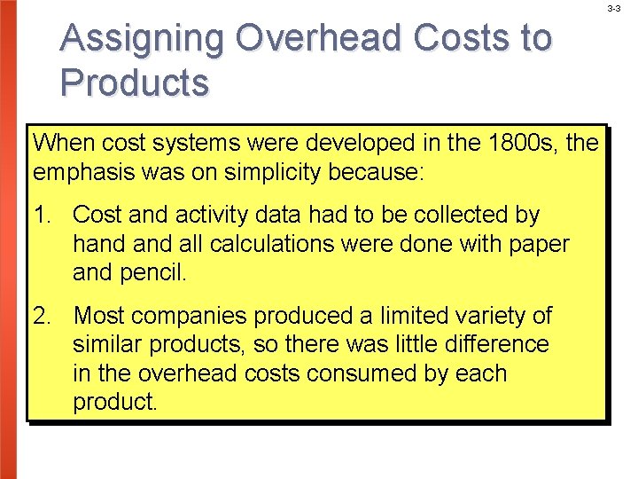 3 -3 Assigning Overhead Costs to Products When cost systems were developed in the