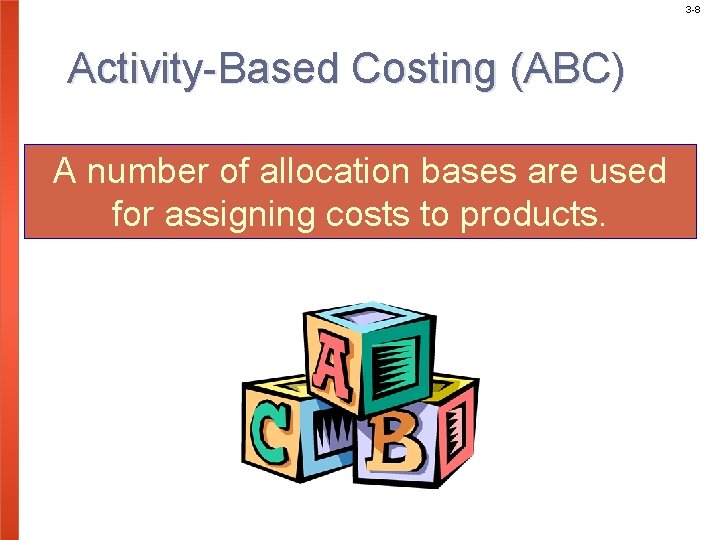3 -8 Activity-Based Costing (ABC) A number of allocation bases are used for assigning