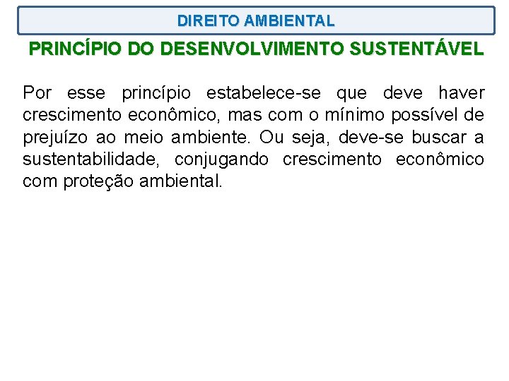 DIREITO AMBIENTAL PRINCÍPIO DO DESENVOLVIMENTO SUSTENTÁVEL Por esse princípio estabelece-se que deve haver crescimento