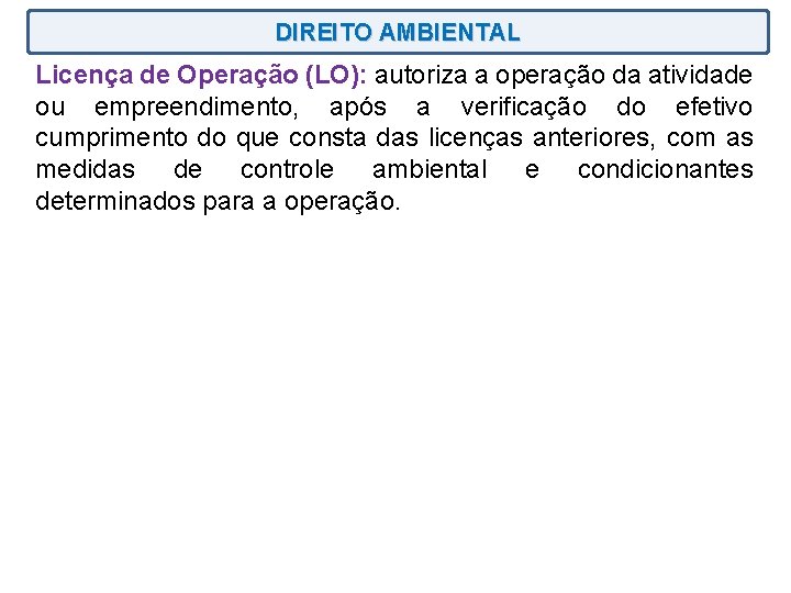 DIREITO AMBIENTAL Licença de Operação (LO): autoriza a operação da atividade ou empreendimento, após