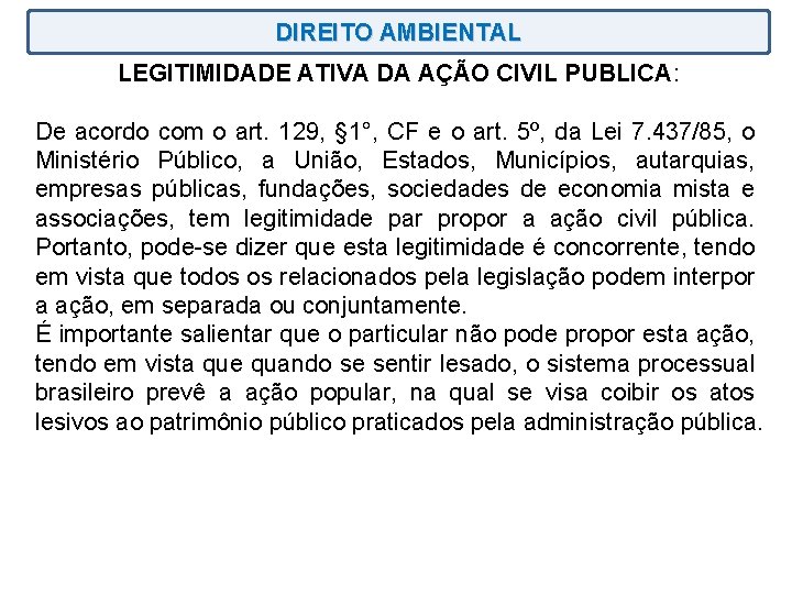 DIREITO AMBIENTAL LEGITIMIDADE ATIVA DA AÇÃO CIVIL PUBLICA: De acordo com o art. 129,