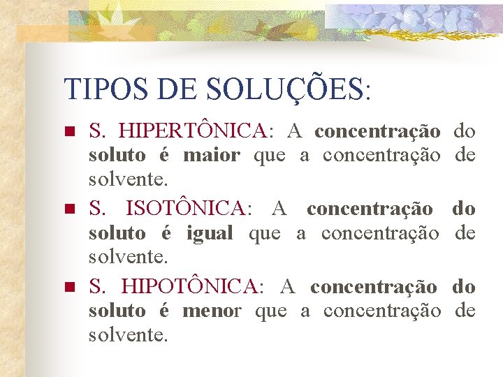 TIPOS DE SOLUÇÕES: n n n S. HIPERTÔNICA: A concentração soluto é maior que