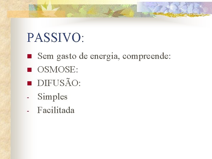 PASSIVO: n n n - Sem gasto de energia, compreende: OSMOSE: DIFUSÃO: Simples Facilitada