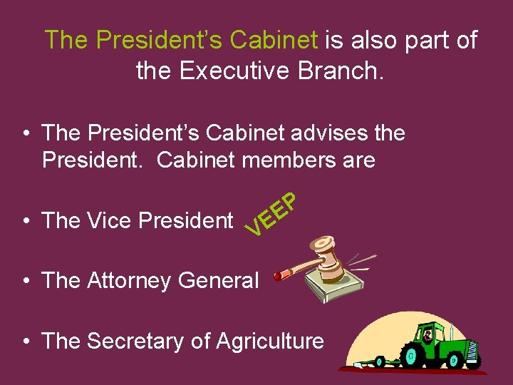 The President’s Cabinet is also part of the Executive Branch. • The President’s Cabinet