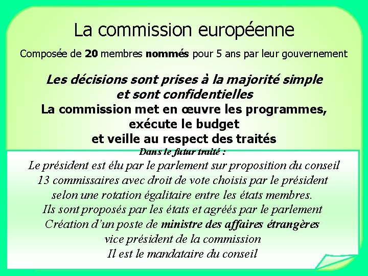 La commission européenne Composée de 20 membres nommés pour 5 ans par leur gouvernement