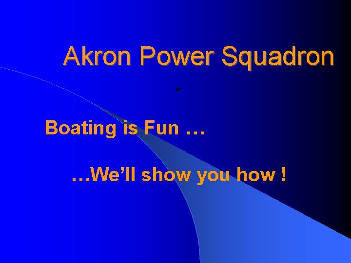 Akron Power Squadron Boating is Fun … …We’ll show you how ! 