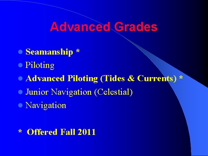 Advanced Grades Seamanship * Piloting Advanced Piloting (Tides & Currents) * Junior Navigation (Celestial)