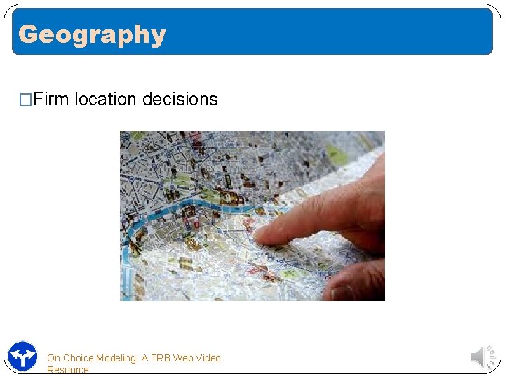 Geography �Firm location decisions On Choice Modeling: A TRB Web Video Resource 