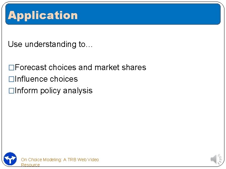 Application Use understanding to… �Forecast choices and market shares �Influence choices �Inform policy analysis