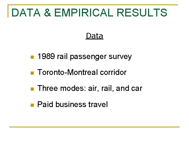 DATA & EMPIRICAL RESULTS Data n 1989 rail passenger survey n Toronto-Montreal corridor n