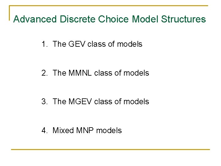 Advanced Discrete Choice Model Structures 1. The GEV class of models 2. The MMNL