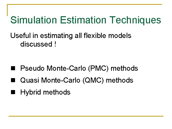 Simulation Estimation Techniques Useful in estimating all flexible models discussed ! n Pseudo Monte-Carlo
