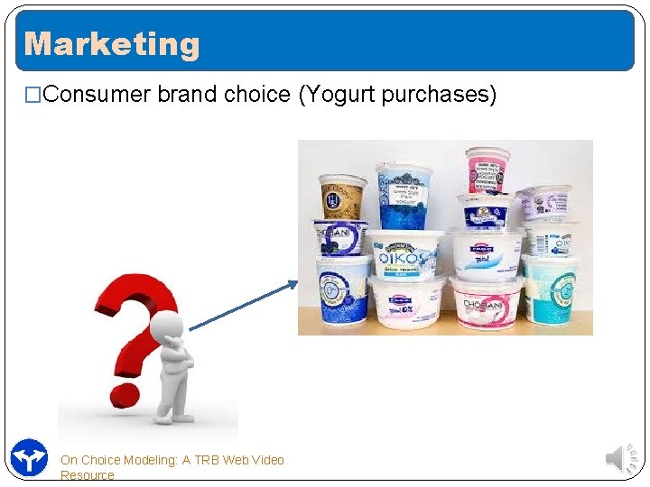 Marketing �Consumer brand choice (Yogurt purchases) On Choice Modeling: A TRB Web Video Resource