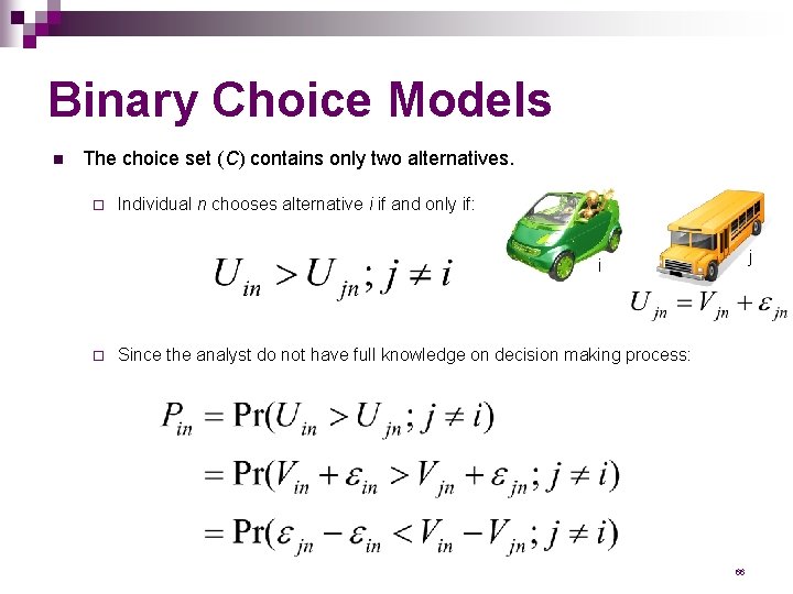 Binary Choice Models n The choice set (C) contains only two alternatives. ¨ Individual